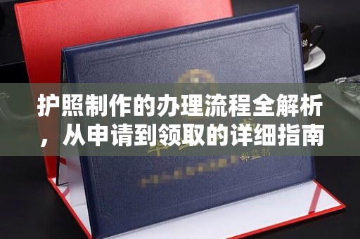 云溪护照制作的办理流程全解析，从申请到领取的详细指南